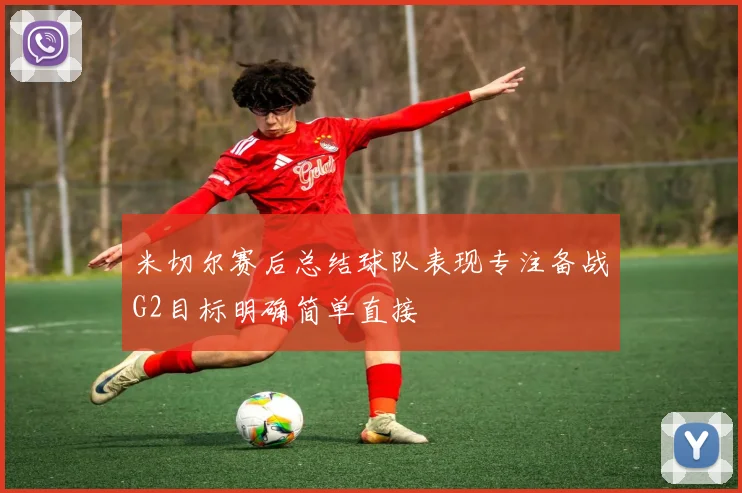 米切尔赛后总结球队表现专注备战G2目标明确简单直接